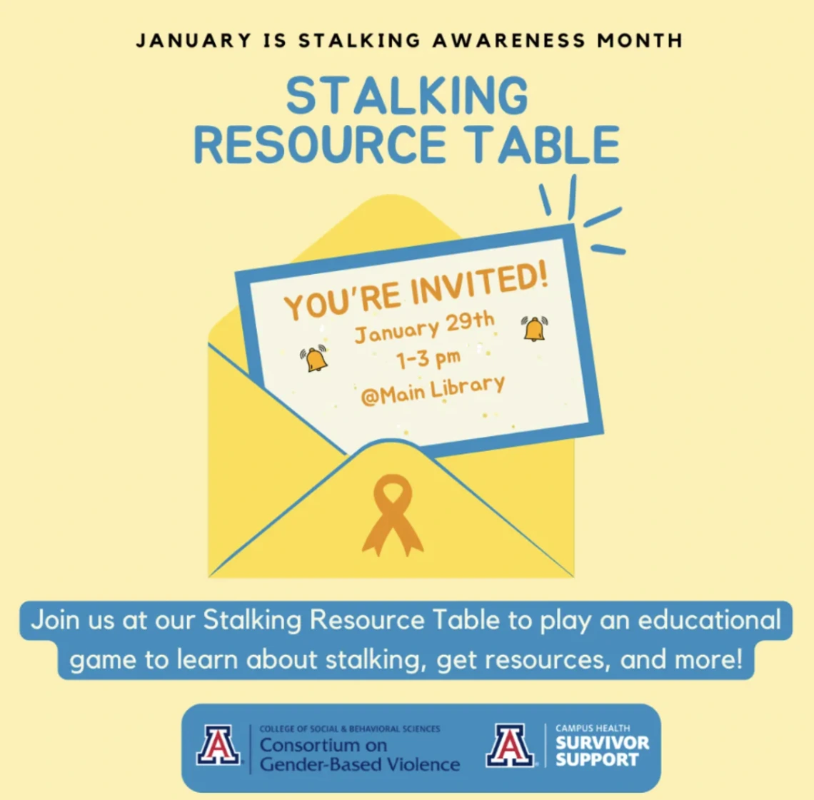 Flyer for Stalking Awareness Month event titled “Stalking Resource Table.” Invitation reads: "You're invited! January 29th, 1–3 p.m. @Main Library." Text at the bottom encourages attendees to play an educational game, get resources, and learn about stalking. Logos for the University of Arizona Consortium on Gender-Based Violence and Campus Health Survivor Support are included.